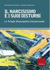 Il narcisismo e i suoi disturbi. La terapia metacognitiva interpersonale