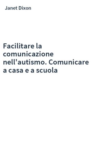 Facilitare la comunicazione nell'autismo. Comunicare a casa e a scuola