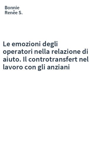 Le emozioni degli operatori nella relazione di aiuto. Il controtransfert nel lavoro con gli anziani