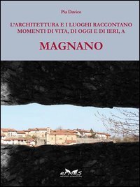 L'architettura e i luoghi raccontano, momenti di vita, di oggi e di ieri, a Magnano