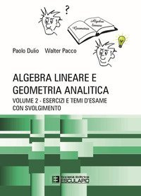 Algebra lineare e geometria analitica. Teoria esercizi e temi d'esame con svolgimento