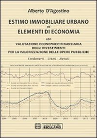 Estimo immobiliare urbano ed elementi di economia. Con valutazione economico-finanziaria degli investimenti per la valorizzazione delle opere pubbliche