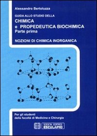 Guida allo studio della chimica e propedeutica biochimica. Nozioni di chimica generale, chimica organica e chimica inorganica