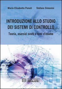 Introduzione allo studio dei sistemi di controllo. Teoria, esercizi svolti e temi d'esame