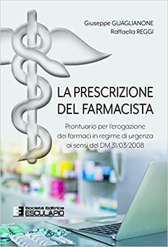 La prescrizione del farmacista. Prontuario per l'erogazione dei farmaci in regime di urgenza ai sensi del DM 31/03/2008
