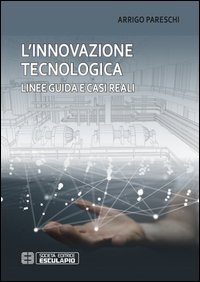 L'innovazione tecnologica. Linee guida e casi reali