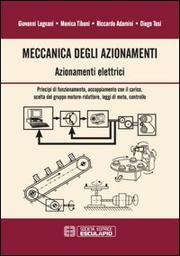 Meccanica degli azionamenti. Azionamenti elettrici. Principio di funzionamento, accoppiamento con il carico, scelta del gruppo motore-riduttore, leggi di moto, controllo