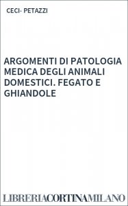 ARGOMENTI DI PATOLOGIA MEDICA DEGLI ANIMALI DOMESTICI. FEGATO E GHIANDOLE