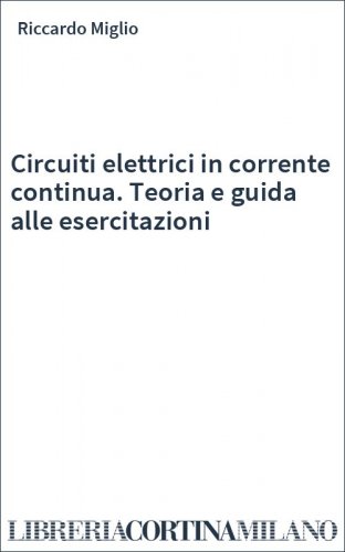 Circuiti elettrici in corrente continua. Teoria e guida alle esercitazioni
