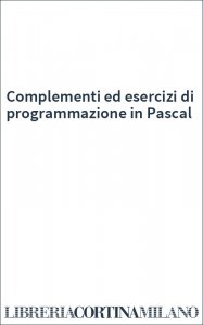 Complementi ed esercizi di programmazione in Pascal