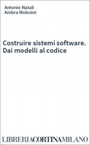 Costruire sistemi software. Dai modelli al codice