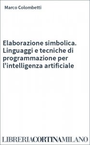 Elaborazione simbolica. Linguaggi e tecniche di programmazione per l'intelligenza artificiale