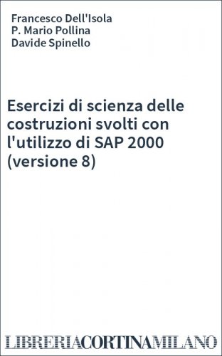 Esercizi di scienza delle costruzioni svolti con l'utilizzo di SAP 2000 (versione 8)