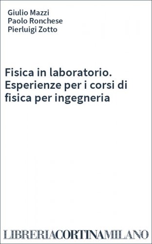 Fisica in laboratorio. Esperienze per i corsi di fisica per ingegneria
