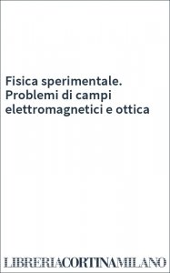 Fisica sperimentale. Problemi di campi elettromagnetici e ottica