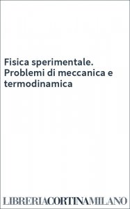 Fisica sperimentale. Problemi di meccanica e termodinamica