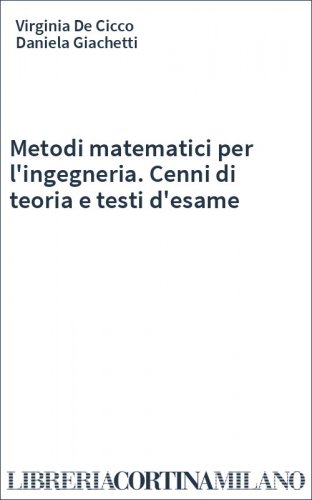 Metodi matematici per l'ingegneria. Cenni di teoria e testi d'esame