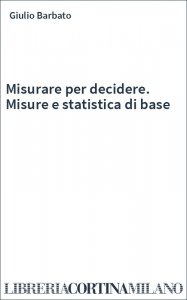 Misurare per decidere. Misure e statistica di base