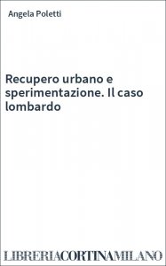 Recupero urbano e sperimentazione. Il caso lombardo