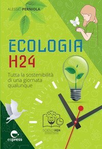 Ecologia h24. Tutta la sostenibilità di una giornata qualunque