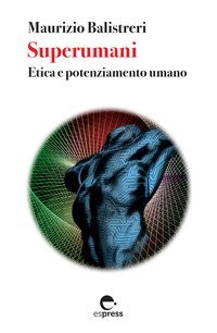 Superumani. Etica e potenziamento umano