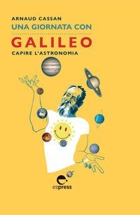 Una giornata con Galileo. Capire l'astronomia