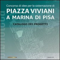 Concorso di idee per la sistemazione di Piazza Viviani a Marina di Pisa. Catalogo dei progetti