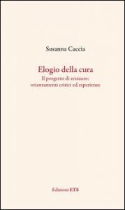 Elogio della cura. Il progetto di restauro: orientamenti critici ed esperienze