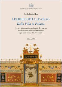 I fabbricotti a Livorno. Dalla villa al palazzo Segni e identità di una dinastia del marmo dalla seconda metà dell'Ottocento agli anni trenta del Novecento
