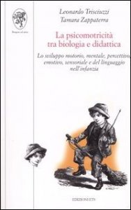 La psicomotricità tra biologia e didattica. Lo sviluppo motorio, mentale, percettivo, emotivo, sensoriale e del linguaggio nell'infanzia