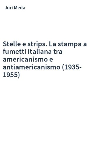 Stelle e strips. La stampa a fumetti italiana tra americanismo e antiamericanismo (1935-1955)