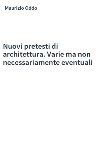 Nuovi pretesti di architettura. Varie ma non necessariamente eventuali