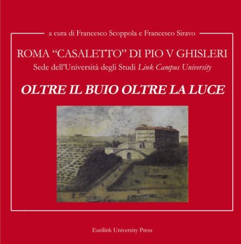 Oltre il buio oltre la luce. Roma Casale di Pio V Ghisleri. Sede della Università degli Studi «Link Campus University»