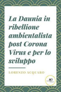 La Daunia in ribellione ambientalista post Corona Virus e per lo sviluppo