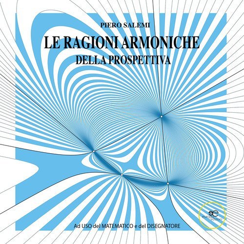 Le ragioni armoniche della prospettiva. Ad uso del matematico e del disegnatore
