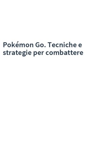 Pokémon Go. Tecniche e strategie per combattere