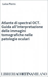 Atlante di spectral OCT. Guida all'interpretazione delle immagini tomografiche nelle patologie oculari