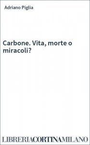 Carbone. Vita, morte o miracoli?