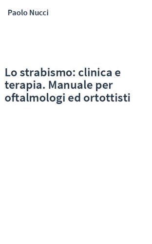 Lo strabismo: clinica e terapia. Manuale per oftalmologi ed ortottisti