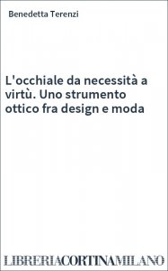 L'occhiale da necessità a virtù. Uno strumento ottico fra design e moda
