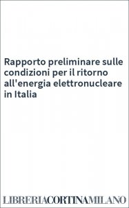 Rapporto preliminare sulle condizioni per il ritorno all'energia elettronucleare in Italia