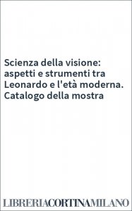 Scienza della visione: aspetti e strumenti tra Leonardo e l'età moderna. Catalogo della mostra