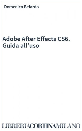 Adobe After Effects CS6. Guida all'uso