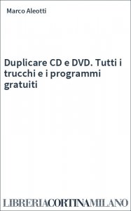 Duplicare CD e DVD. Tutti i trucchi e i programmi gratuiti
