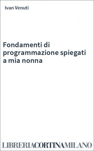 Fondamenti di programmazione spiegati a mia nonna