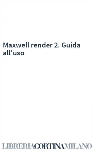 Maxwell render 2. Guida all'uso