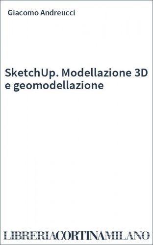 SketchUp. Modellazione 3D e geomodellazione