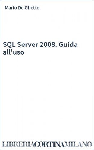 SQL Server 2008. Guida all'uso