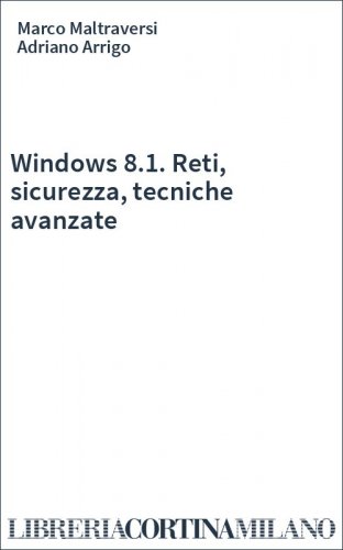 Windows 8.1. Reti, sicurezza, tecniche avanzate