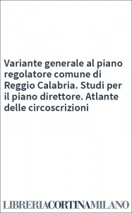 Variante generale al piano regolatore comune di Reggio Calabria. Studi per il piano direttore. Atlante delle circoscrizioni